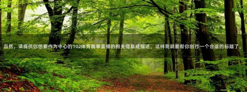 当然，请提供你想要作为中心的102体育赛事直播的相关信息或描述。这样我就能帮你创作一个合适的标题了。